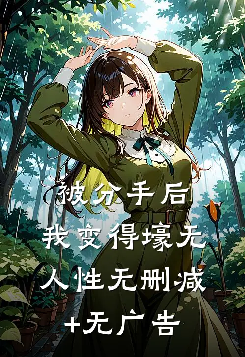 被分手后，我变得壕无人性无删减+无广告