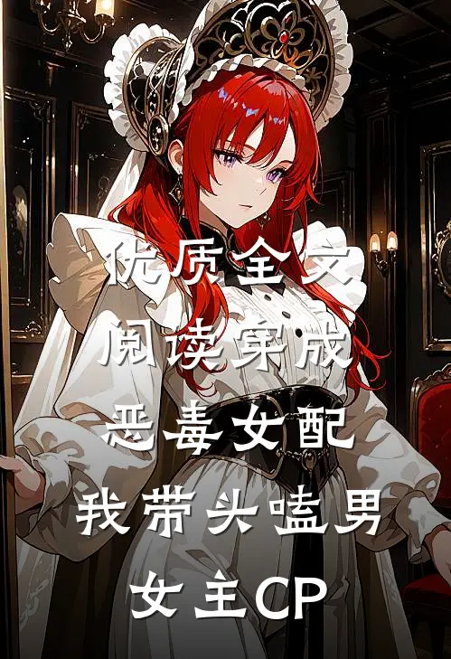 优质全文阅读穿成恶毒女配：我带头嗑男女主CP