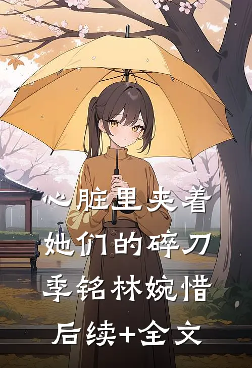 心脏里夹着她们的碎刀季铭林婉惜后续+全文
