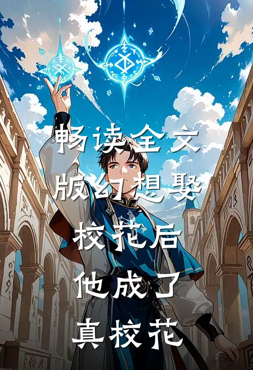 畅读全文版幻想娶校花后,他成了真校花