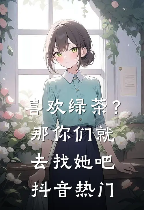 喜欢绿茶?那你们就去找她吧抖音热门