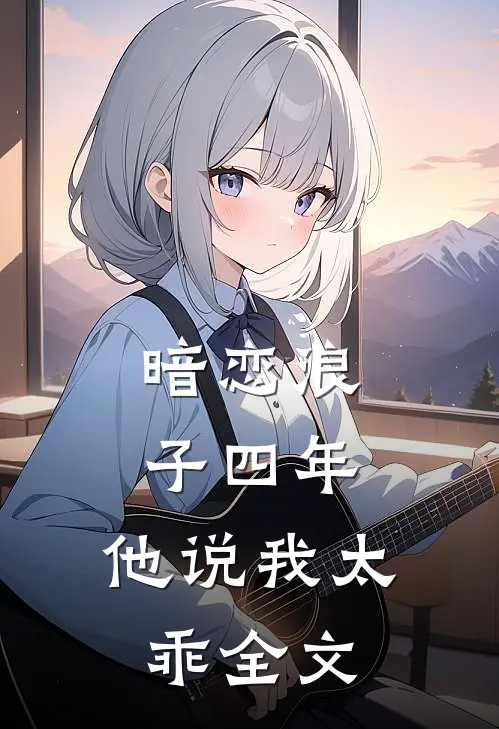 暗恋浪子四年,他说我太乖全文在线阅读