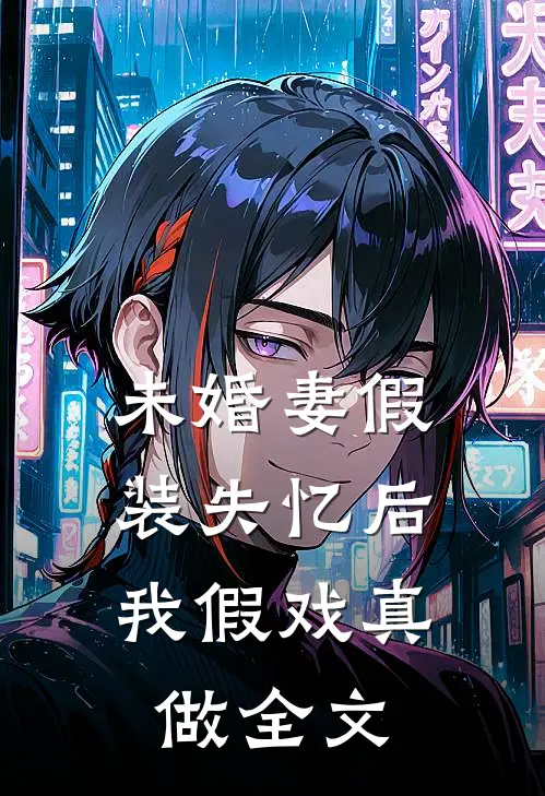 未婚妻假装失忆后,我假戏真做全文在线阅读