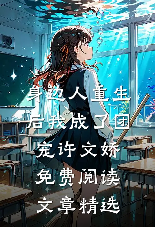身边人重生后我成了团宠许文娇免费阅读文章精选