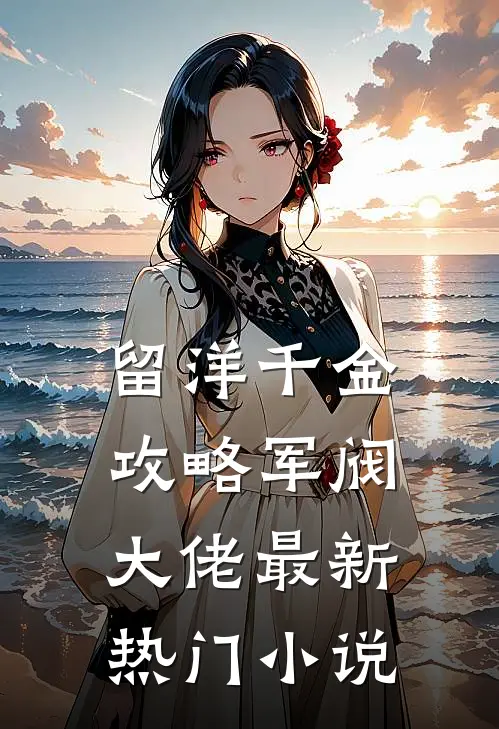 留洋千金攻略军阀大佬最新热门小说