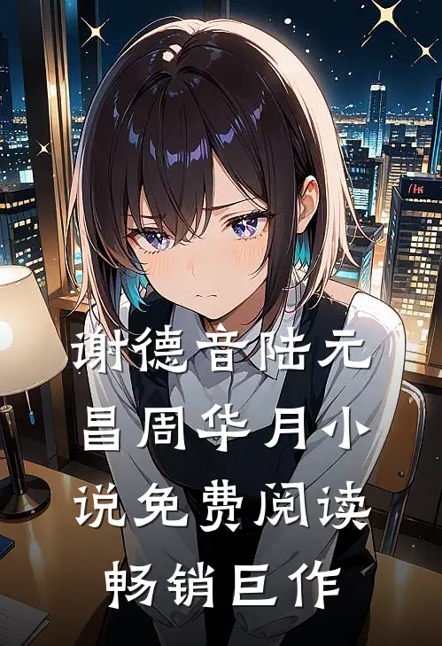 谢德音陆元昌周华月小说免费阅读畅销巨作