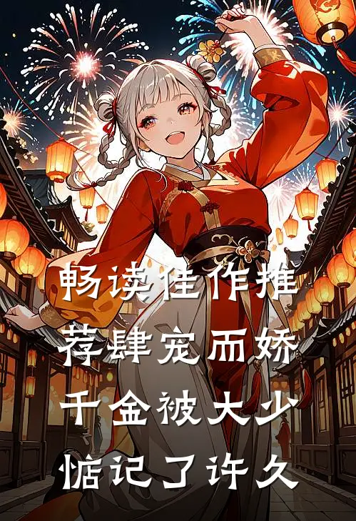 畅读佳作推荐肆宠而娇，千金被大少惦记了许久