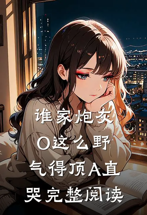 谁家炮灰O这么野，气得顶A直哭完整阅读