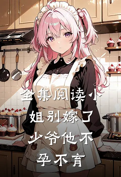 全集阅读小姐别嫁了,少爷他不孕不育