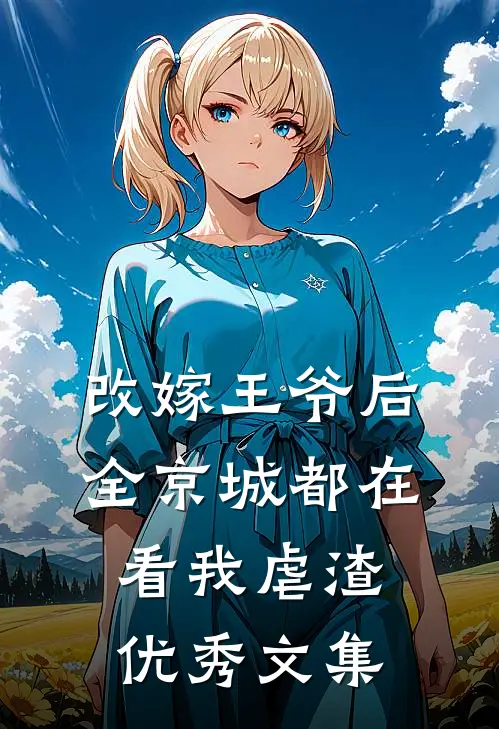 改嫁王爷后，全京城都在看我虐渣优秀文集
