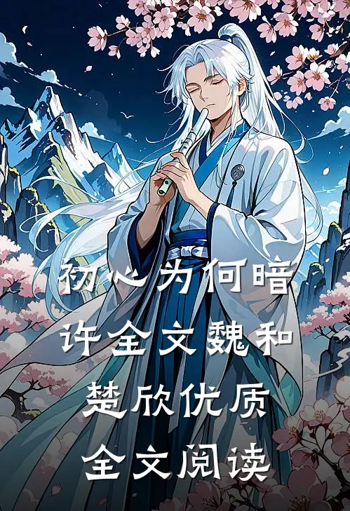 初心为何暗许全文魏和楚欣优质全文阅读