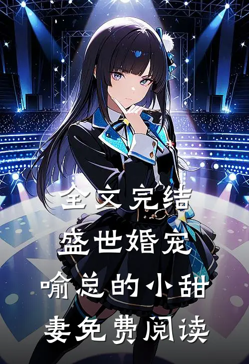 全文完结盛世婚宠,喻总的小甜妻免费阅读