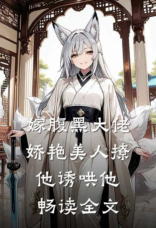 嫁腹黑大佬，娇艳美人撩他诱哄他畅读全文