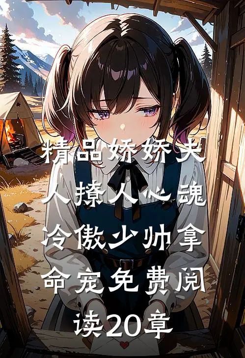 精品娇娇夫人撩人心魂冷傲少帅拿命宠免费阅读20章