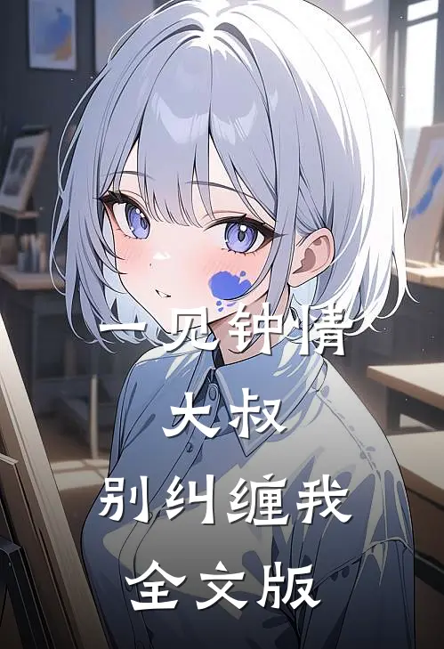 一见钟情大叔,别纠缠我全文版