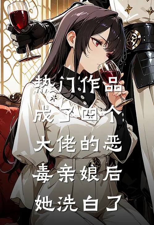 热门作品成了四个大佬的恶毒亲娘后,她洗白了