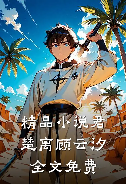 精品君楚离顾云汐全文免费观看