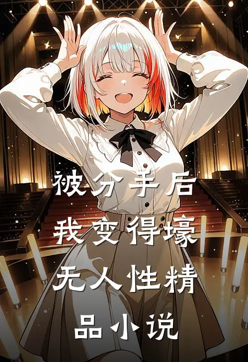 被分手后，我变得壕无人性精品小说