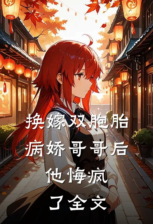换嫁双胞胎病娇哥哥后,他悔疯了全文免费