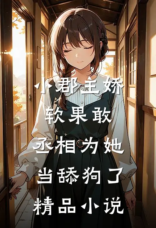 小郡主娇软果敢,丞相为她当舔狗了精品免费阅读