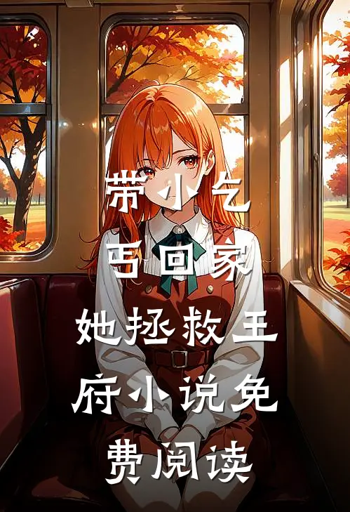 带小乞丐回家,她拯救王府免费阅读
