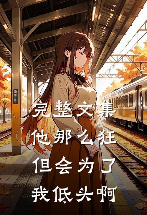 完整文集他那么狂,但会为了我低头啊是歌