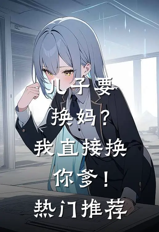 儿子要换妈？我直接换你爹！热门推荐