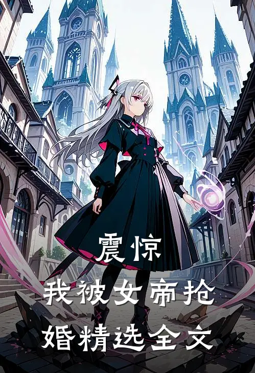 震惊,我被女帝抢婚精选全文在线阅读