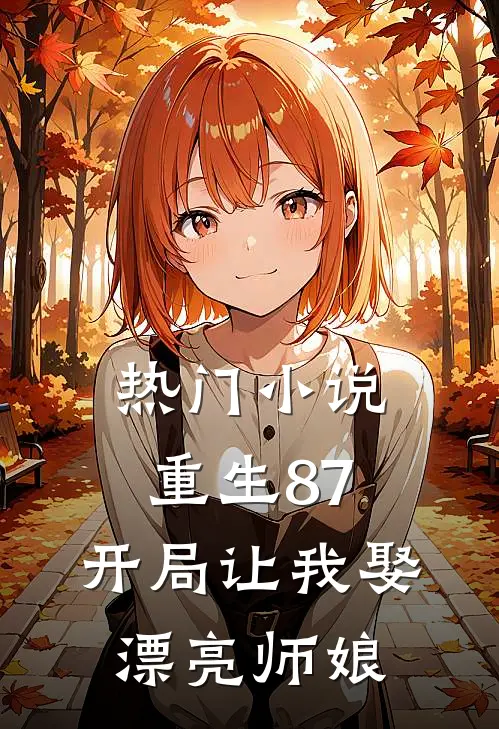热门重生87开局让我娶漂亮师娘