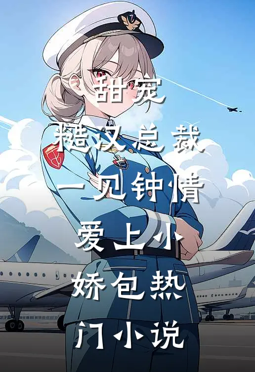 甜宠糙汉总裁一见钟情爱上小娇包热门