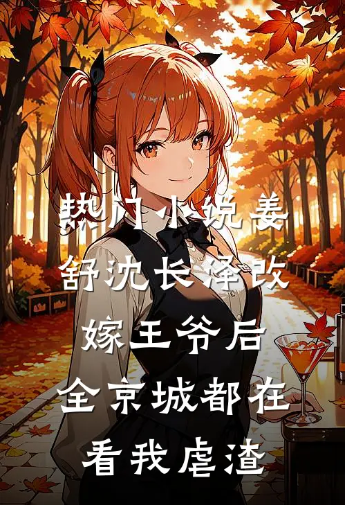 热门小说姜舒沈长泽改嫁王爷后，全京城都在看我虐渣