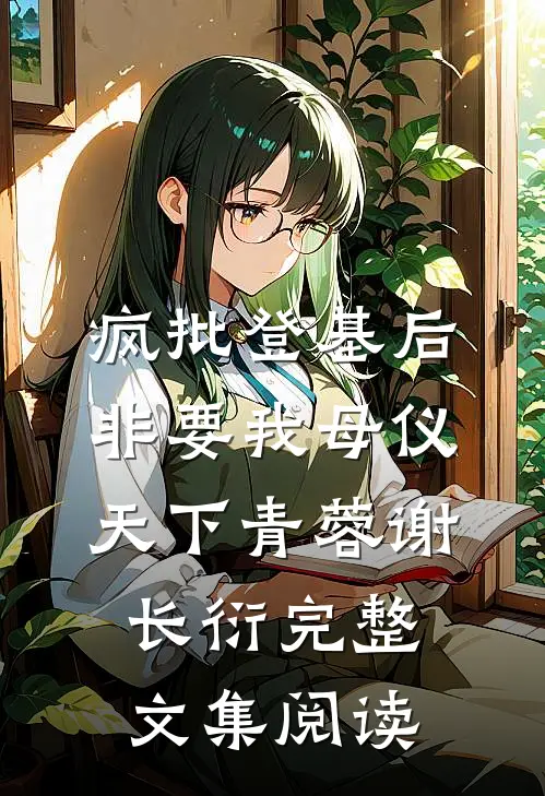 疯批登基后,非要我母仪天下青蓉谢长衍完整文集阅读