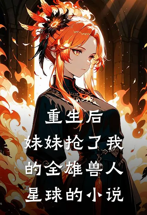 重生后,妹妹抢了我的全雄兽人星球的免费阅读