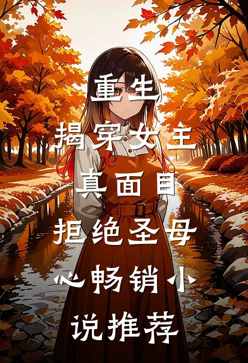 重生揭穿女主真面目,拒绝圣母心畅销推荐免费阅读