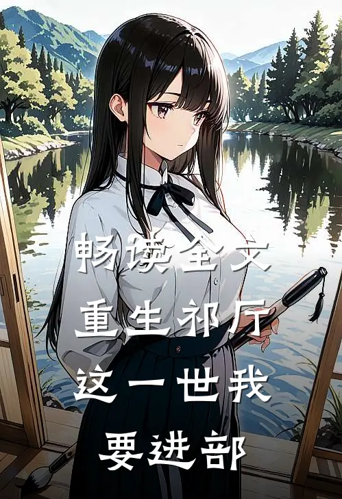 畅读全文重生祁厅，这一世我要进部
