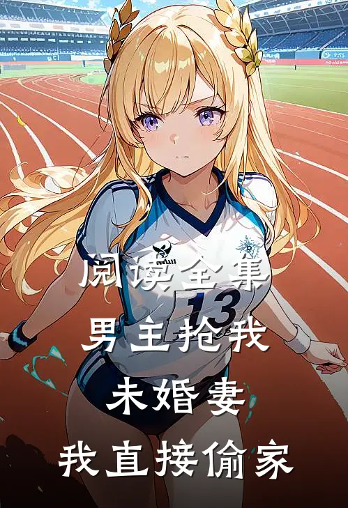 阅读全集男主抢我未婚妻,我直接偷家