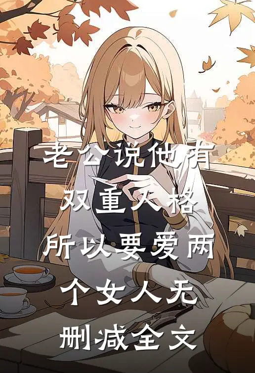 老公说他有双重人格，所以要爱两个女人无删减全文