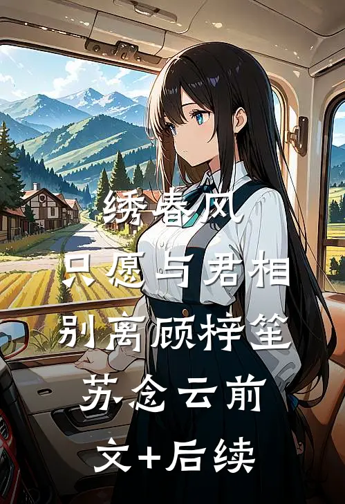绣春风，只愿与君相别离顾梓笙苏念云前文+后续