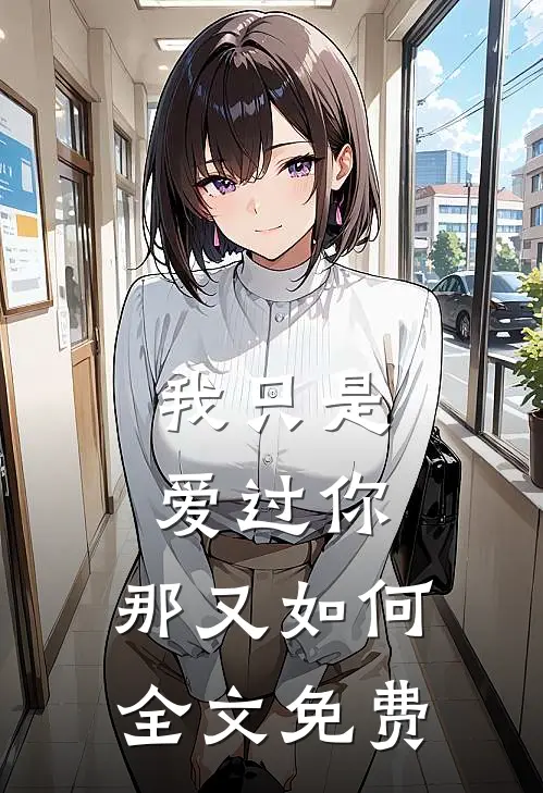 我只是爱过你,那又如何全文免费