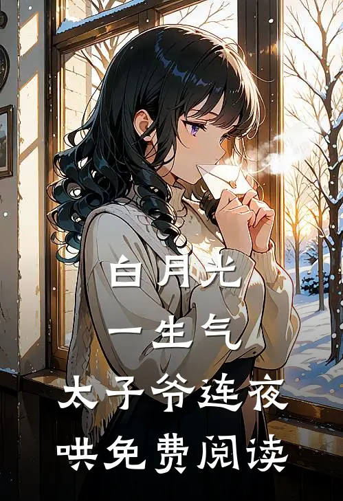 白月光一生气，太子爷连夜哄免费阅读
