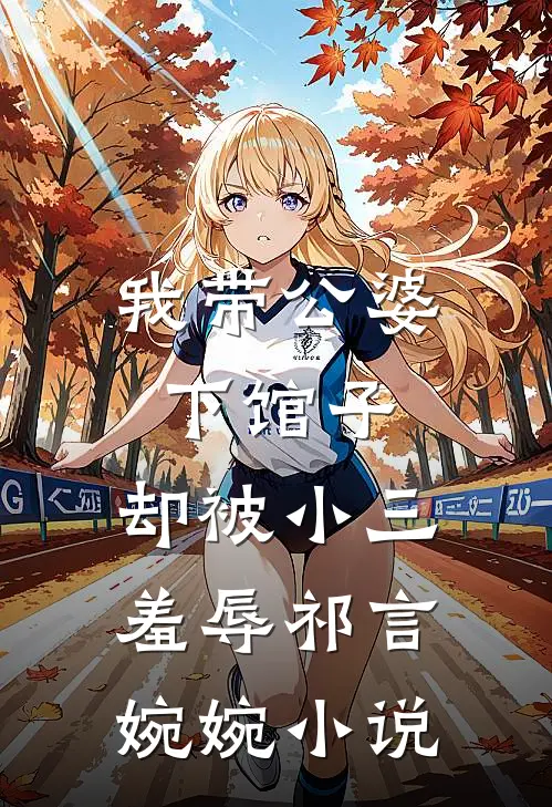 我带公婆下馆子,却被小三羞辱祁言婉婉在线阅读