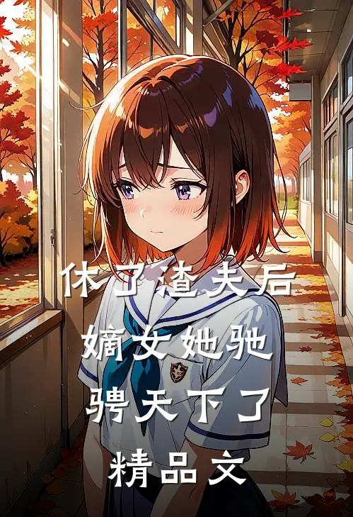 休了渣夫后,嫡女她驰骋天下了精品文