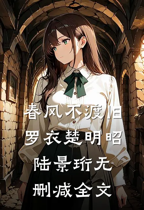 春风不渡旧罗衣楚明昭陆景珩无删减全文