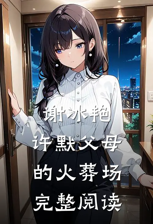 谢冰艳,许默父母的火葬场完整阅读