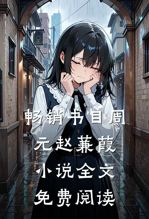 畅销书目周元赵蒹葭小说全文免费阅读