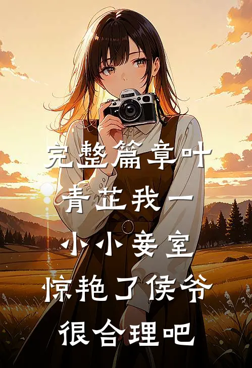完整篇章叶青芷我一小小妾室,惊艳了侯爷很合理吧