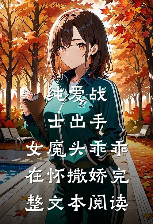 纯爱战士出手：女魔头乖乖在怀撒娇完整文本阅读