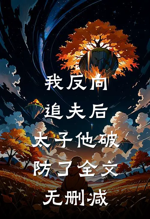 我反向追夫后,太子他破防了全文无删减免费阅读