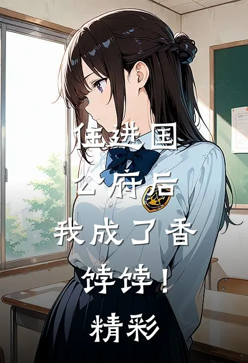 住进国公府后,我成了香饽饽!精彩