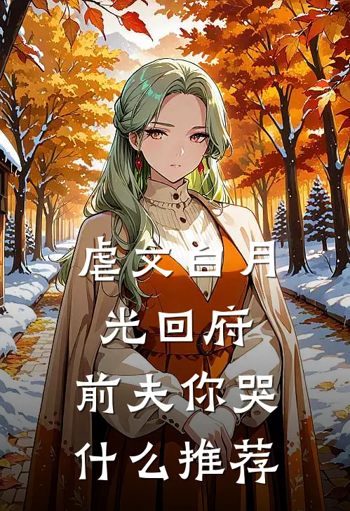 虐文白月光回府，前夫你哭什么推荐